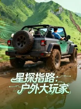 《星探指路：户外大玩家》：挑战极限，探索未知，一场硬核的户外冒险之旅！